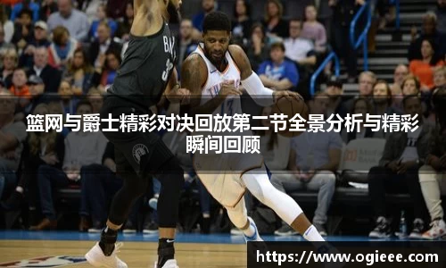 篮网与爵士精彩对决回放第二节全景分析与精彩瞬间回顾