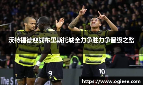 沃特福德迎战布里斯托城全力争胜力争晋级之路